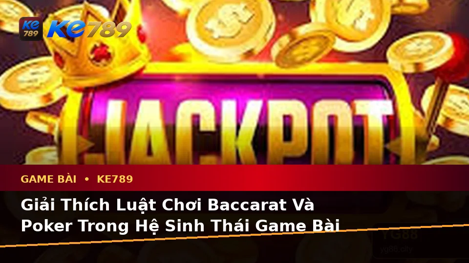 Giải Thích Khái Niệm Và Thuật Ngữ Cốt Lõi Game Bài KE789 Trên Thiết Bị Di Động: Baccarat, Poker Và Quản Lý Ngân Sách Tại ke789pg.win