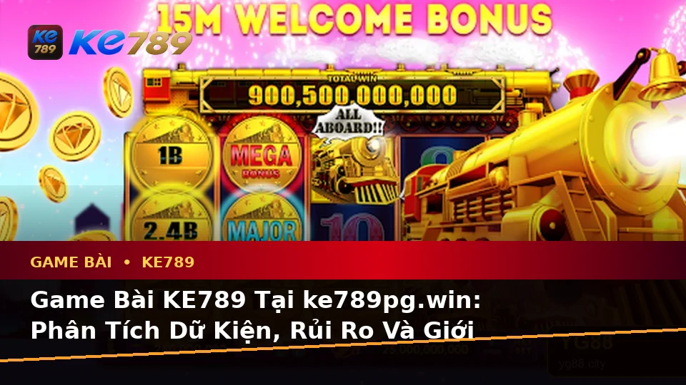 Game Bài KE789 Tại ke789pg.win: Phân Tích Dữ Kiện, Rủi Ro Và Giới Hạn Ngân Sách Trên Thiết Bị Di Động