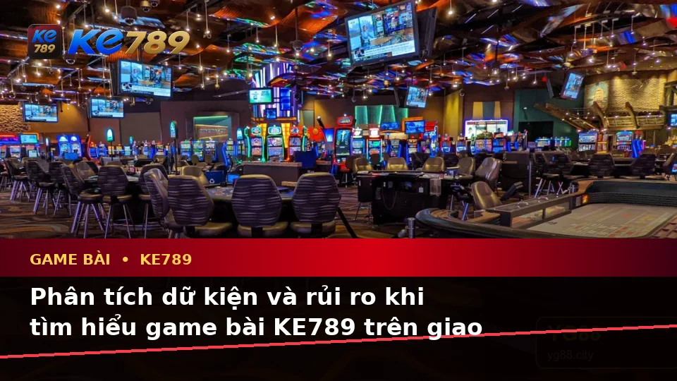 Game Bài KE789 Tại ke789pg.win: Phân Tích Dữ Kiện, Rủi Ro Và Giới Hạn Ngân Sách Trên Thiết Bị Di Động