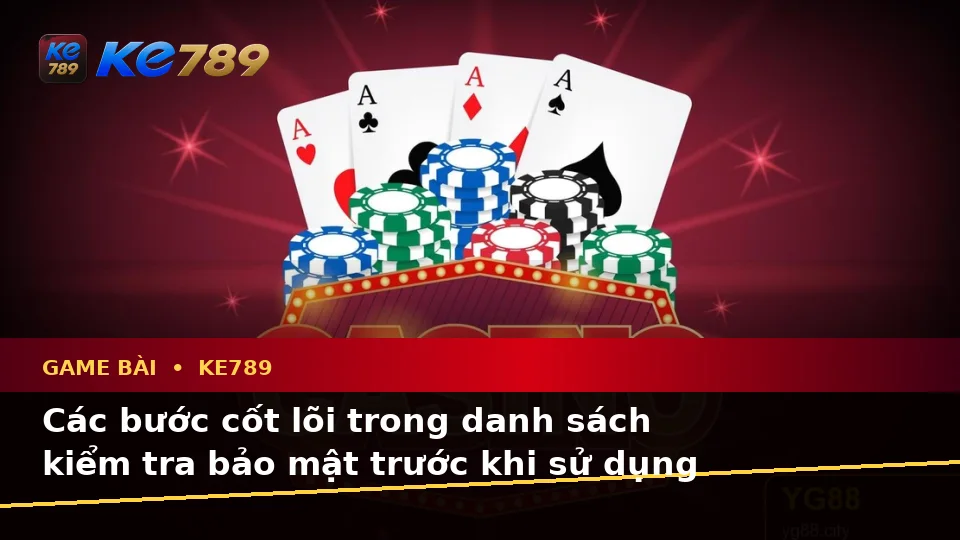 Danh Sách Kiểm Tra Bảo Mật Di Động Cho Game Bài KE789: Casino, Slot, Trò Chơi Bàn Và Quản Lý Ngân Sách Tại ke789pg.win