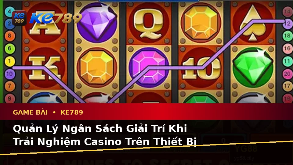 Đánh Giá Trải Nghiệm Game Bài KE789 Trên Điện Thoại: Baccarat, Poker Và Quản Lý Ngân Sách Tại ke789pg.win