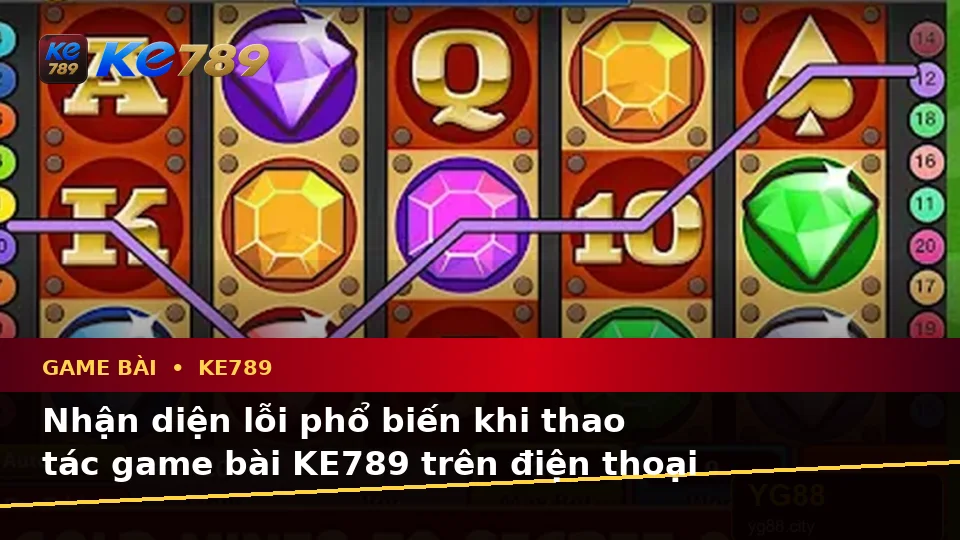 Nhận Diện Lỗi Phổ Biến Và Cách Xử Lý Có Trách Nhiệm Với Game Bài KE789 Trên Thiết Bị Di Động Tại ke789pg.win