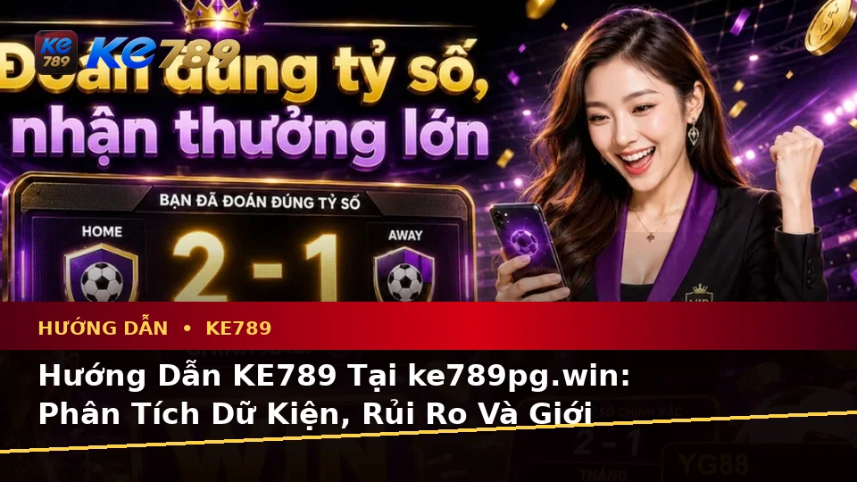 Hướng Dẫn KE789 Tại ke789pg.win: Phân Tích Dữ Kiện, Rủi Ro Và Giới Hạn Ngân Sách Khi Đọc Tin Ưu Đãi Trên Di Động
