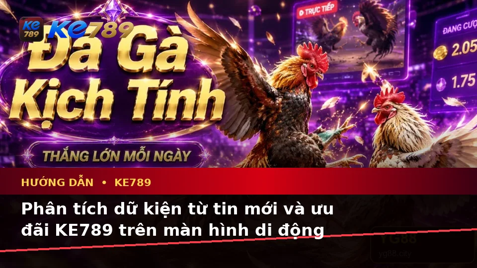 Hướng Dẫn KE789 Tại ke789pg.win: Phân Tích Dữ Kiện, Rủi Ro Và Giới Hạn Ngân Sách Khi Đọc Tin Ưu Đãi Trên Di Động
