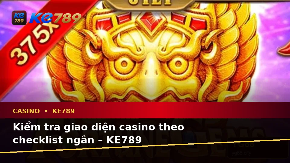 Kiểm tra giao diện casino theo checklist ngắn – KE789