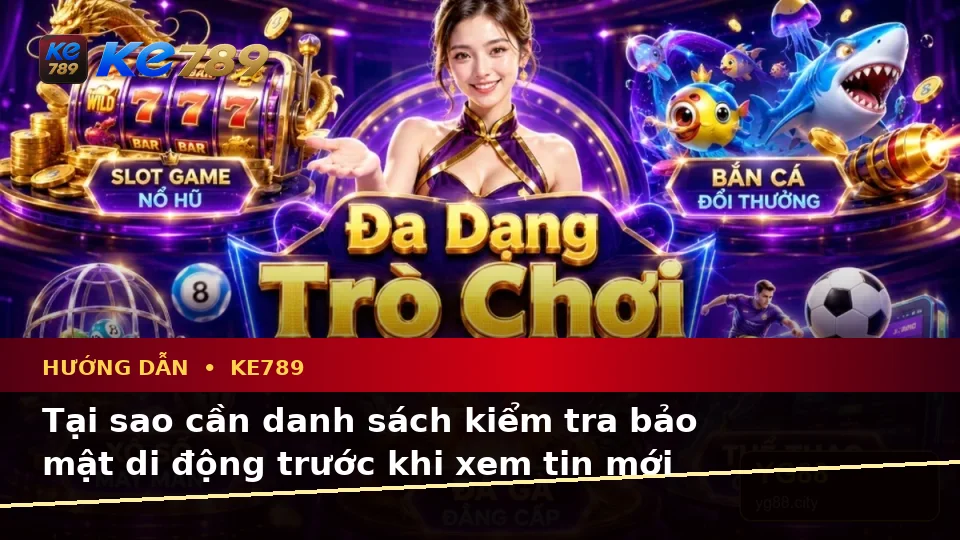 Danh Sách Kiểm Tra Bảo Mật Di Động Trước Khi Nhận Ưu Đãi KE789 Tại ke789pg.win