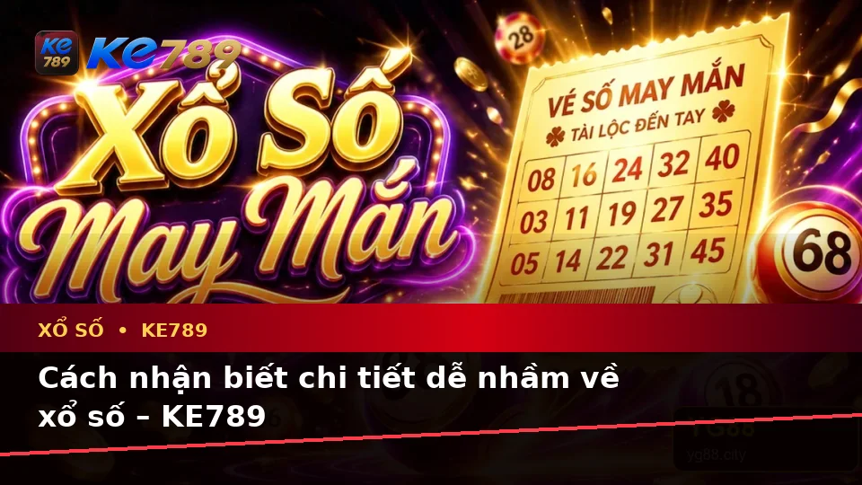 Cách nhận biết chi tiết dễ nhầm về xổ số – KE789