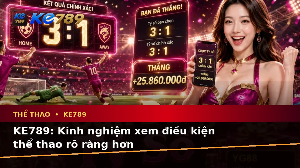 KE789: Kinh nghiệm xem điều kiện thể thao rõ ràng hơn
