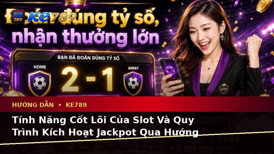 Hướng Dẫn KE789 Trên Điện Thoại: Giải Thích Biểu Tượng, Tính Năng Và Quy Trình Nổ Hũ, Slot, Jackpot Tại ke789pg.win